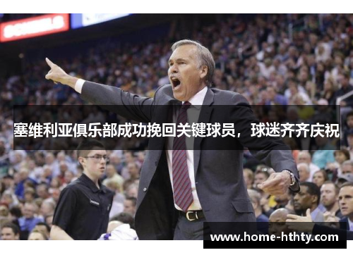 塞维利亚俱乐部成功挽回关键球员，球迷齐齐庆祝