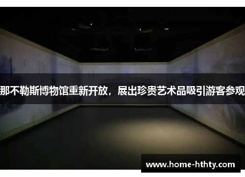 那不勒斯博物馆重新开放，展出珍贵艺术品吸引游客参观